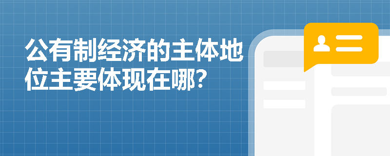 公有制經(jīng)濟(jì)的主體地位主要體現(xiàn)在哪？