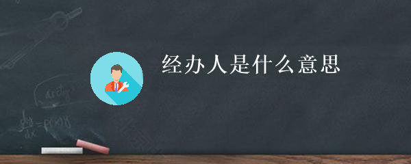 經(jīng)辦人時(shí)什么意思？.jpg